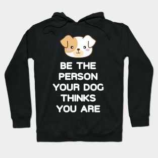 Be the Person Your Dog Thinks You Are Hoodie